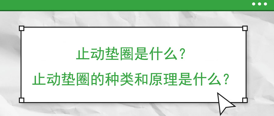 止動墊圈是什么？止動墊圈的種類和原理是什么？