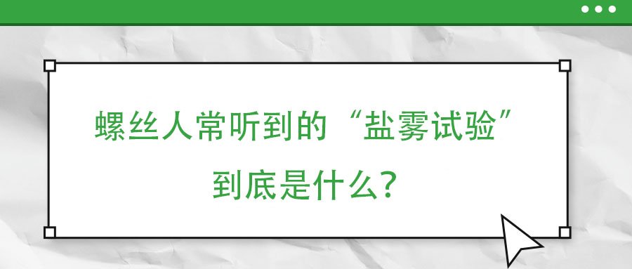 螺絲人常聽到的“鹽霧試驗”到底是什么？