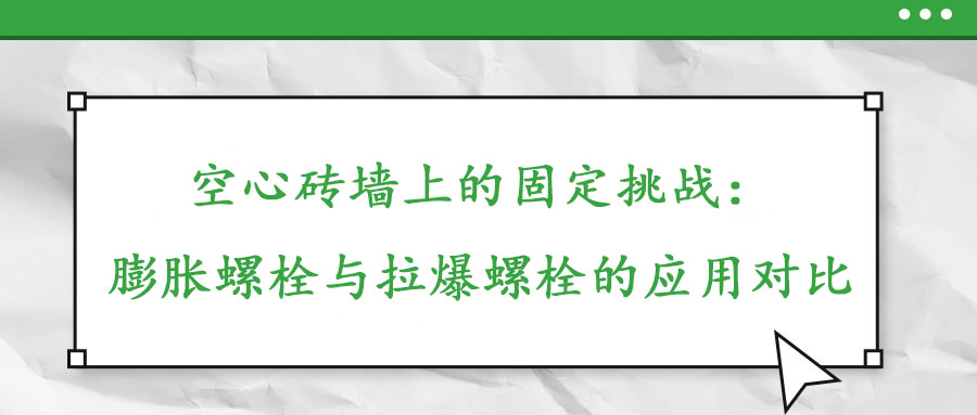 空心磚墻上的固定挑戰(zhàn)：膨脹螺栓與拉爆螺栓的應用對比