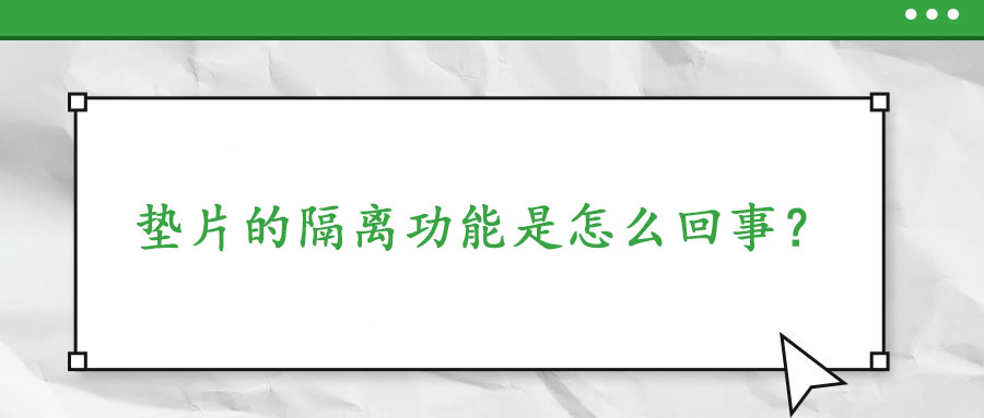 墊片的隔離功能是怎么回事？