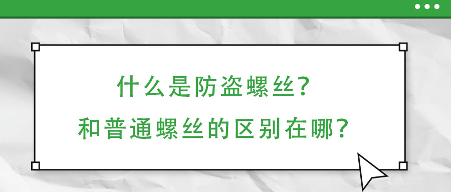 什么是防盜螺絲?和普通螺絲的區別在哪?